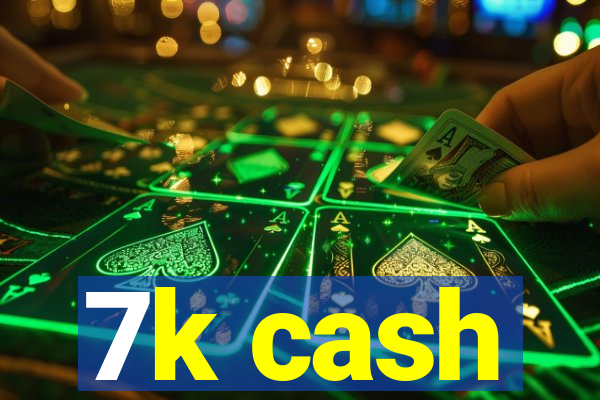7k cash